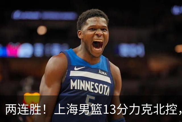 两连胜！上海男篮13分力克北控，张镇麟28分古德温20+14，廖三宁34分